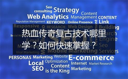 热血传奇复古技术哪里学？如何快速掌握？