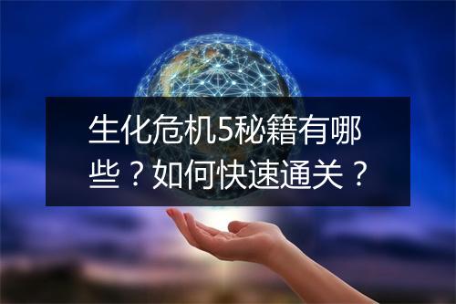 生化危机5秘籍有哪些？如何快速通关？