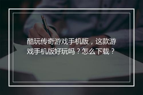 酷玩传奇游戏手机版，这款游戏手机版好玩吗？怎么下载？