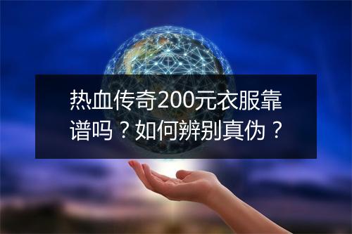 热血传奇200元衣服靠谱吗？如何辨别真伪？