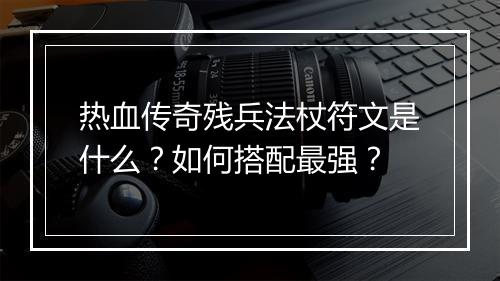 热血传奇残兵法杖符文是什么？如何搭配最强？