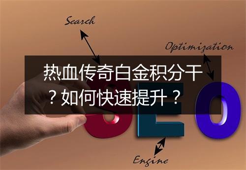 热血传奇白金积分干？如何快速提升？