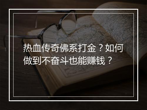 热血传奇佛系打金？如何做到不奋斗也能赚钱？