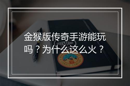 金猴版传奇手游能玩吗？为什么这么火？