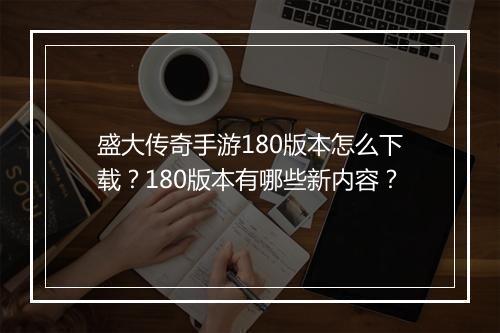 盛大传奇手游180版本怎么下载？180版本有哪些新内容？