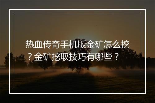 热血传奇手机版金矿怎么挖？金矿挖取技巧有哪些？