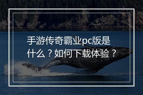 手游传奇霸业pc版是什么？如何下载体验？
