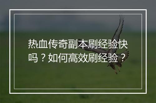 热血传奇副本刷经验快吗？如何高效刷经验？