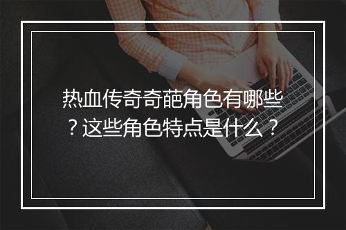 热血传奇奇葩角色有哪些？这些角色特点是什么？
