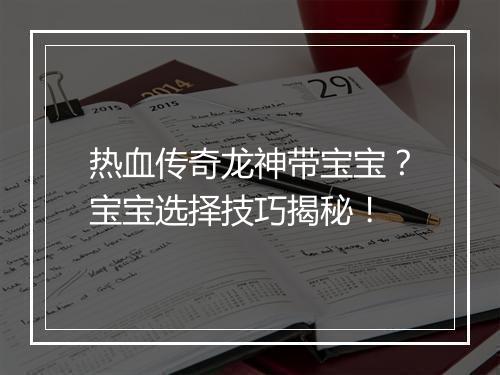 热血传奇龙神带宝宝？宝宝选择技巧揭秘！