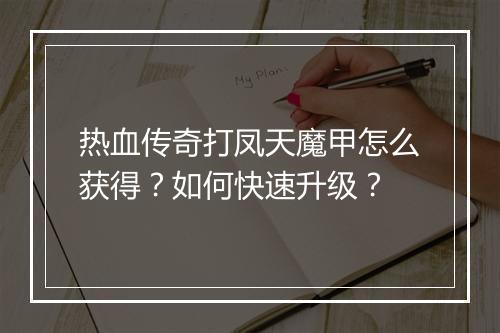 热血传奇打凤天魔甲怎么获得？如何快速升级？