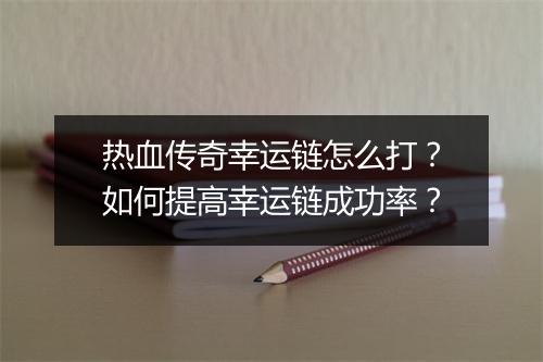 热血传奇幸运链怎么打？如何提高幸运链成功率？