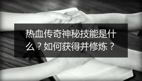 热血传奇神秘技能是什么？如何获得并修炼？