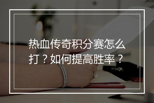 热血传奇积分赛怎么打？如何提高胜率？