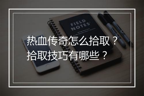 热血传奇怎么拾取？拾取技巧有哪些？