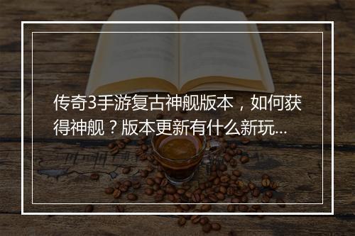 传奇3手游复古神舰版本，如何获得神舰？版本更新有什么新玩法？
