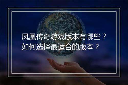 凤凰传奇游戏版本有哪些？如何选择最适合的版本？