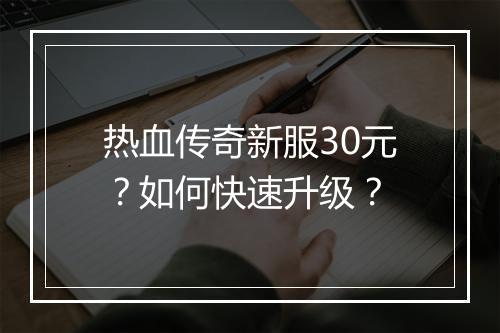 热血传奇新服30元？如何快速升级？