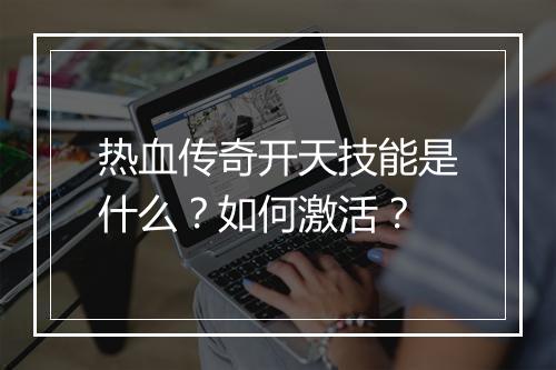热血传奇开天技能是什么？如何激活？