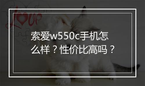 索爱w550c手机怎么样？性价比高吗？