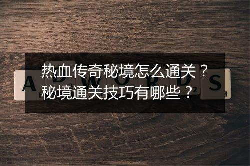 热血传奇秘境怎么通关？秘境通关技巧有哪些？