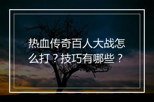 热血传奇百人大战怎么打？技巧有哪些？