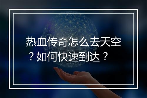热血传奇怎么去天空？如何快速到达？