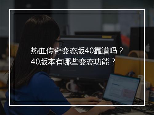 热血传奇变态版40靠谱吗？40版本有哪些变态功能？