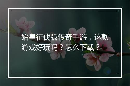 始皇征伐版传奇手游，这款游戏好玩吗？怎么下载？