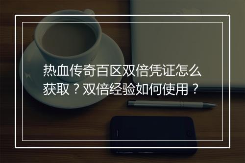 热血传奇百区双倍凭证怎么获取？双倍经验如何使用？