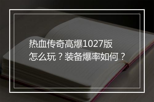 热血传奇高爆1027版怎么玩?装备爆率如何?