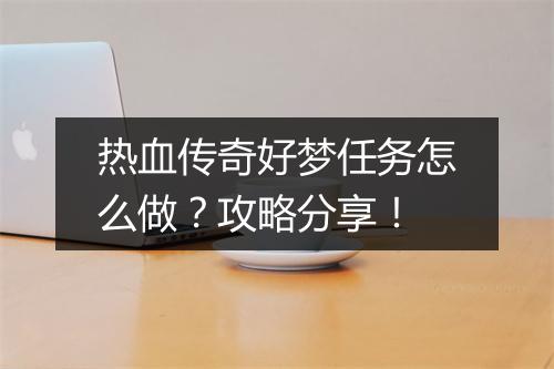 热血传奇好梦任务怎么做？攻略分享！