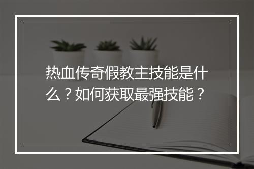 热血传奇假教主技能是什么？如何获取最强技能？