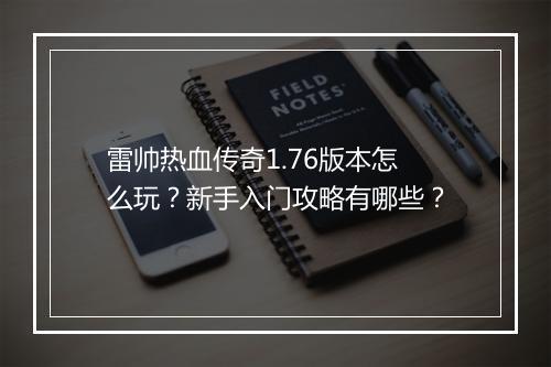 雷帅热血传奇1.76版本怎么玩？新手入门攻略有哪些？