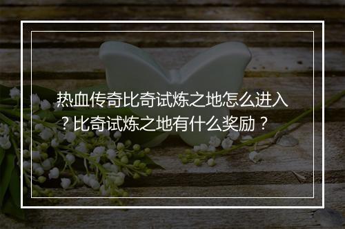 热血传奇比奇试炼之地怎么进入？比奇试炼之地有什么奖励？
