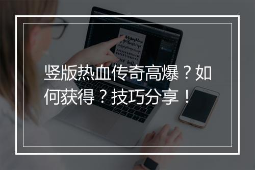 竖版热血传奇高爆？如何获得？技巧分享！