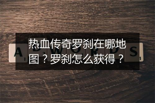 热血传奇罗刹在哪地图？罗刹怎么获得？