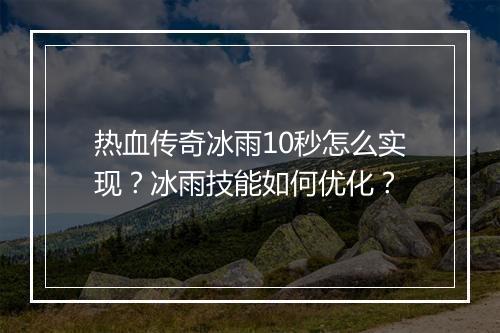 热血传奇冰雨10秒怎么实现？冰雨技能如何优化？
