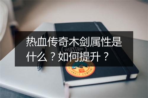 热血传奇木剑属性是什么？如何提升？