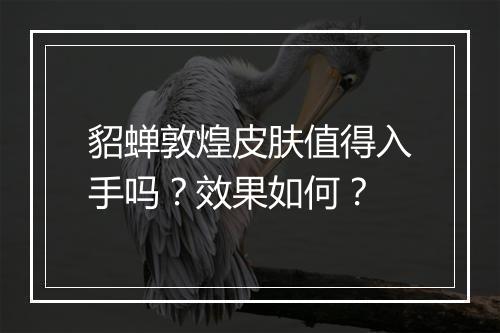 貂蝉敦煌皮肤值得入手吗？效果如何？