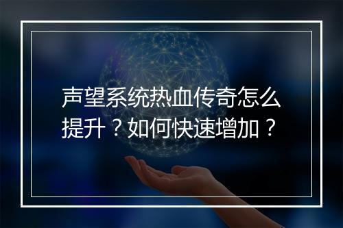 声望系统热血传奇怎么提升？如何快速增加？