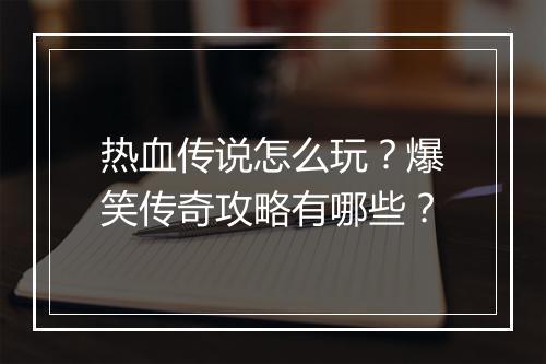 热血传说怎么玩？爆笑传奇攻略有哪些？