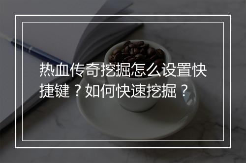 热血传奇挖掘怎么设置快捷键？如何快速挖掘？
