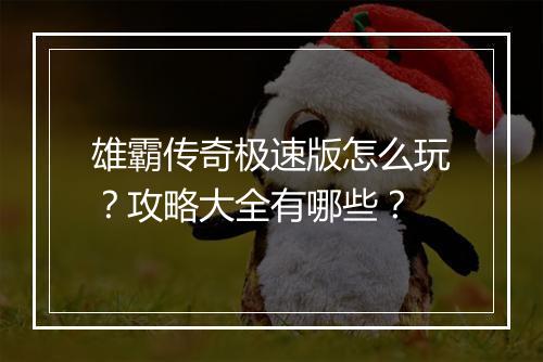 雄霸传奇极速版怎么玩？攻略大全有哪些？
