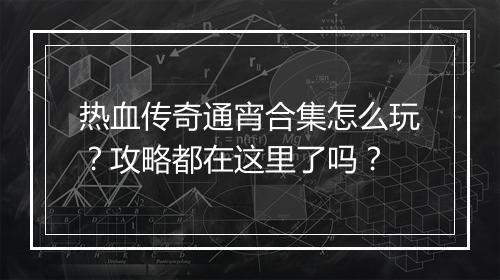 热血传奇通宵合集怎么玩？攻略都在这里了吗？