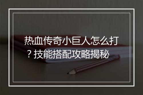 热血传奇小巨人怎么打？技能搭配攻略揭秘