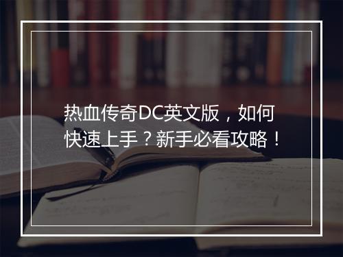 热血传奇DC英文版，如何快速上手？新手必看攻略！