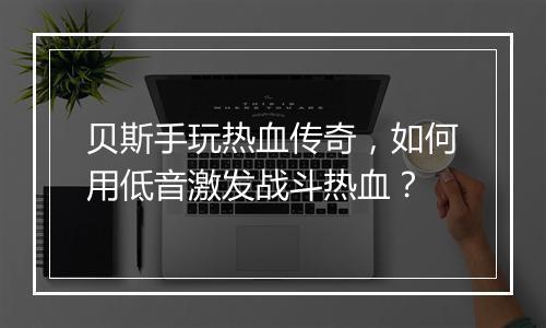 贝斯手玩热血传奇，如何用低音激发战斗热血？