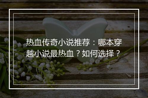 热血传奇小说推荐：哪本穿越小说最热血？如何选择？