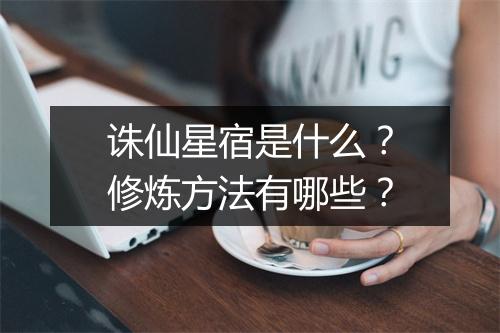 诛仙星宿是什么？修炼方法有哪些？
